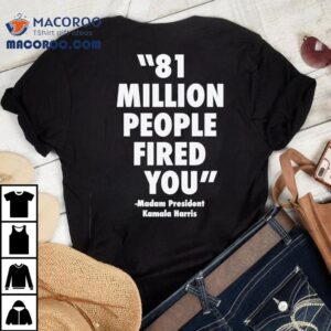 Madam President Kamala Harris Million People Fired You Tshirt