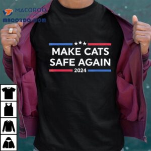 Make Cats Safe Again Funny 2024 Presidential Election Shirt 1 Make Cats Safe Again Funny Presidential Election Tshirt