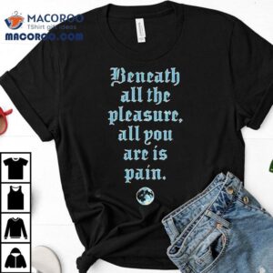 Motionless In White Beneath All The Pleasure All You Are Is Pain Shirt 1 Motionless In White Beneath All The Pleasure All You Are Is Pain Tshirt