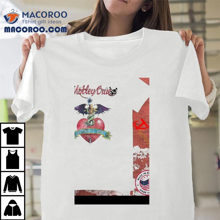Mtley Cre Without You Shirt Mtley Cre Without You Shirt