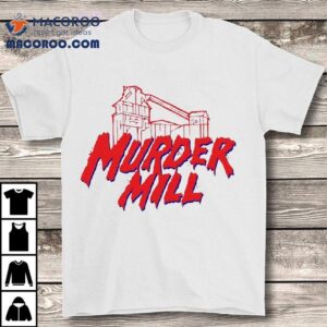 Murder Mill Shirt 1 Murder Mill Tshirt