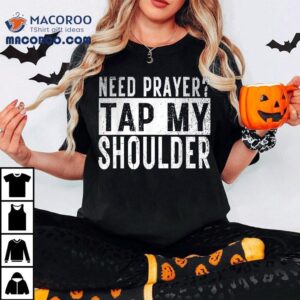 Need Prayer Tap My Shoulder Front Spiritual Church Cristian Shirt