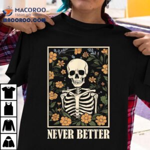 Never Better Skeleton Floral Funny Skull Halloween Shirt