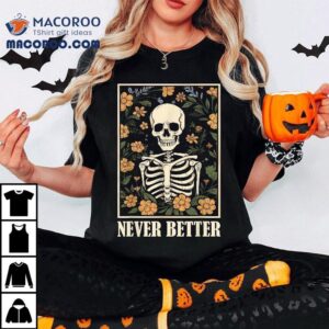 Never Better Skeleton Floral Funny Skull Halloween Shirt