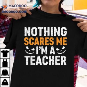 Nothing Scare Me I’m A Teacher Halloween 2024 Shirt