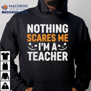 Nothing Scare Me I M A Teacher Halloween Tshirt