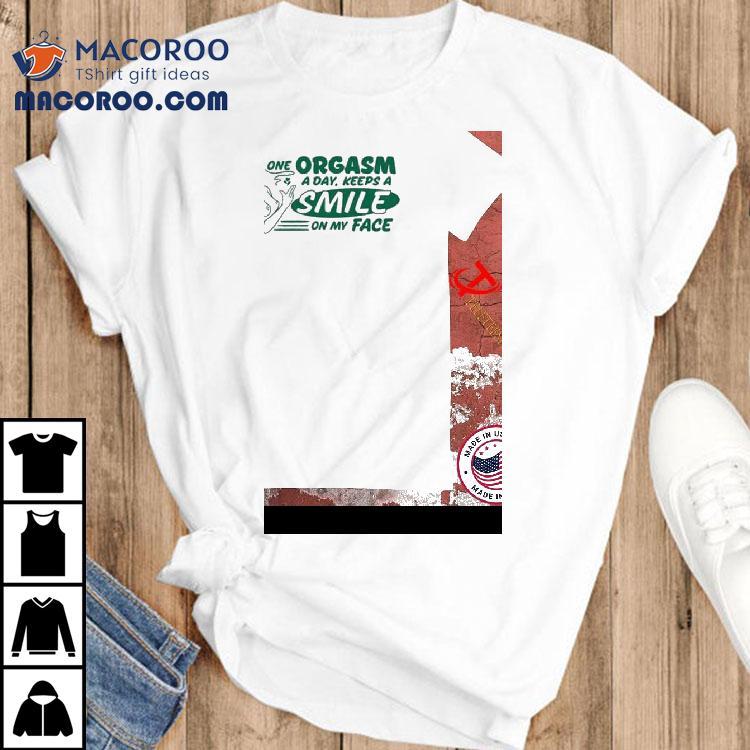 One Orgasm A Day Keeps A Smile On My Face Shirt One Orgasm A Day Keeps A Smile On My Face Shirt