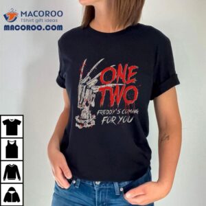One Two Freddyy S Coming For You Tshirt