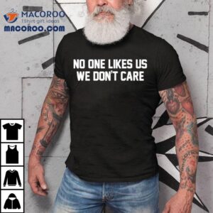 Philly No One Likes Us We Don T Care Tshirt