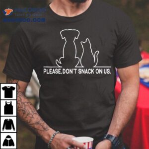 Please Don T Snack On Us They Are Eating The Cats Dogs Tshirt
