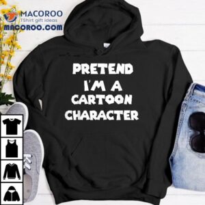 Pretend I'm A Cartoon Character Costume Halloween Funny Shirt 1 Pretend I M A Cartoon Character Costume Halloween Funny Tshirt