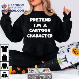 Pretend I'm A Cartoon Character Costume Halloween Funny Shirt 2 Pretend I M A Cartoon Character Costume Halloween Funny Tshirt