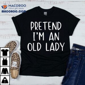Pretend I’m A Old Lady Costume Halloween Simple Funny Shirt