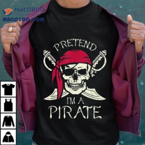 Pretend I M A Pirate Funny Skull Spooky Halloween Tshirt