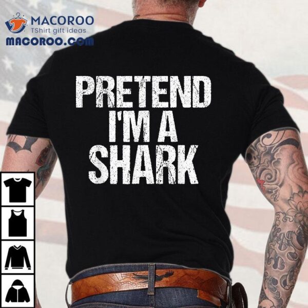 Pretend I’m A Scary Shark Halloween Costume Shirt