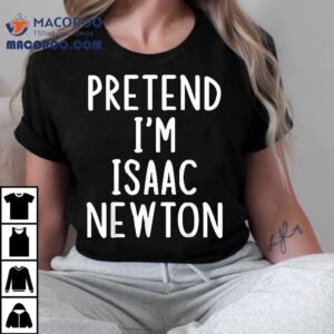 Pretend I’m Isaac Newton Easy Halloween Matching Costume Shirt
