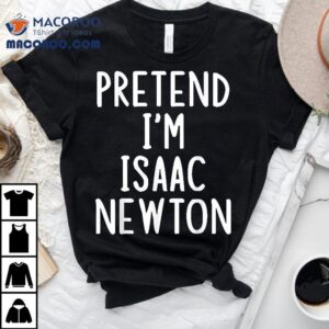 Pretend I’m Isaac Newton Easy Halloween Matching Costume Shirt