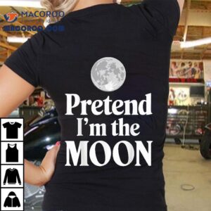 Pretend I M The Moon Tshirt