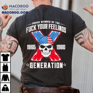 Proud Member Of The Fck Your Feelings Generation X Tshirt