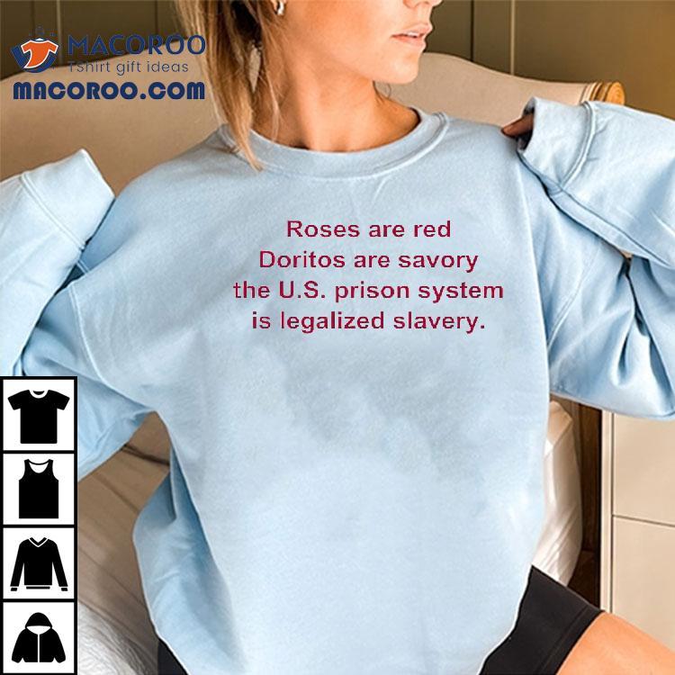 Roses Are Red Doritos Are Savory The U.s. Prison Shirt The Us Prison System Is Legalized Slavery Shirt Roses Are Red Doritos Are Savory The U.s. Prison Shirt The Us Prison System Is Legalized Slavery Shirt