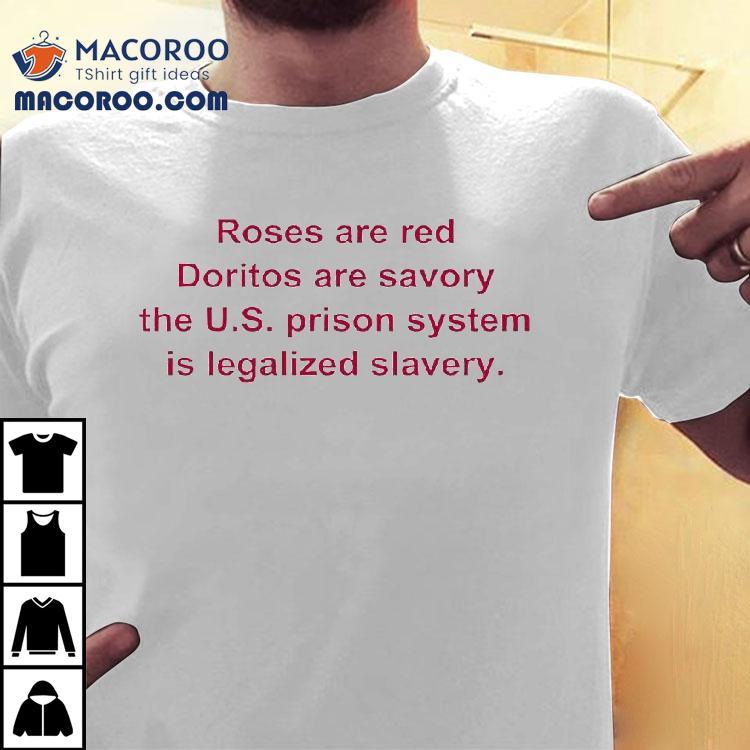 Roses Are Red Doritos Are Savory The U.s. Prison Shirt The Us Prison System Is Legalized Slavery Shirt Roses Are Red Doritos Are Savory The U.s. Prison Shirt The Us Prison System Is Legalized Slavery Shirt