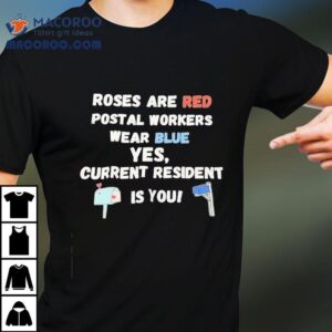 Roses Are Red Postal Workers Wear Blue Es Current Resident Is You Tshirt