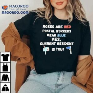 Roses Are Red Postal Workers Wear Blue Es Current Resident Is You Tshirt