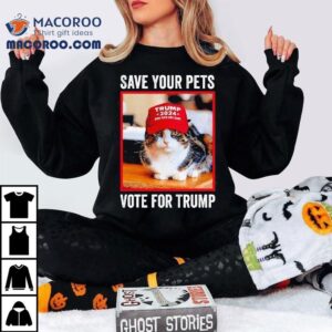 Save Your Pets Vote For Trump Us Election Ca Tshirt