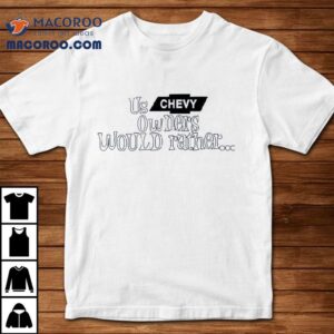 Shaboozey Us Chevy Owners Would Rather Shirt 2 Shaboozey Us Chevy Owners Would Rather Tshirt