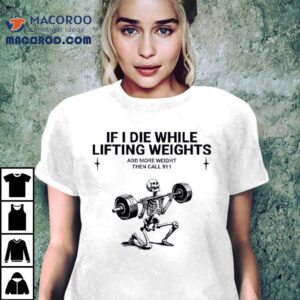 Skeleton Fitness If I Die While Lifting Weights Add More Weight Then Call 911 Shirt