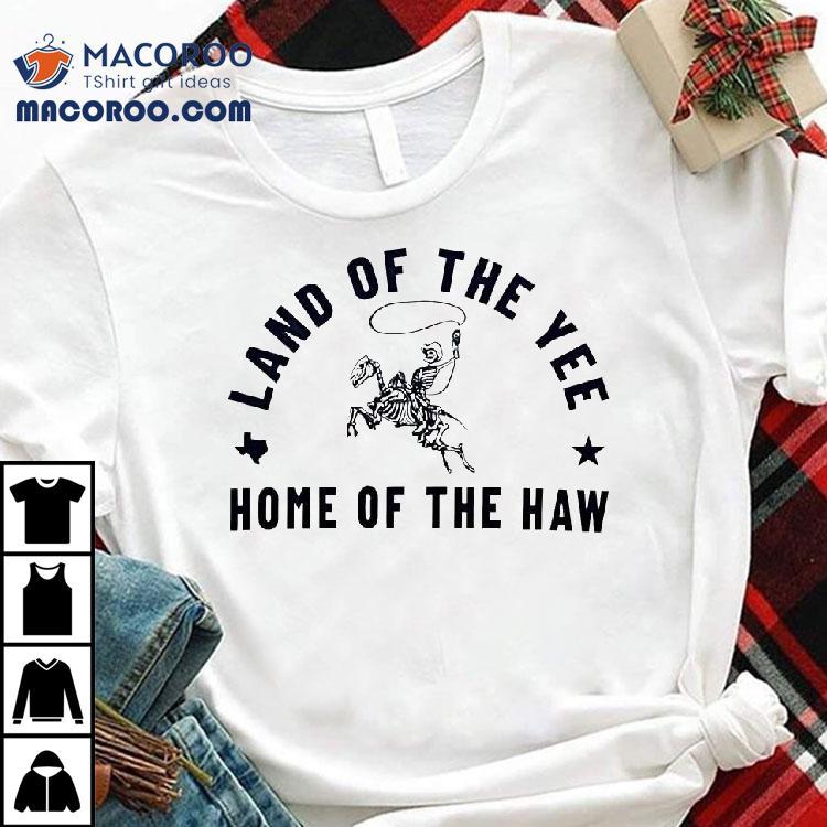 Skeleton Land Of The Yee Home Of The Haw Shirt Skeleton Land Of The Yee Home Of The Haw Shirt