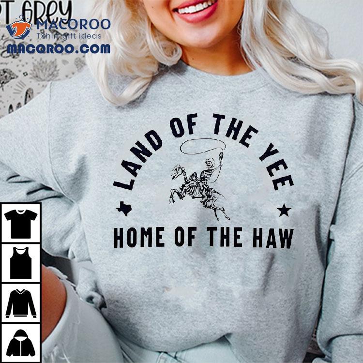 Skeleton Land Of The Yee Home Of The Haw Shirt Skeleton Land Of The Yee Home Of The Haw Shirt