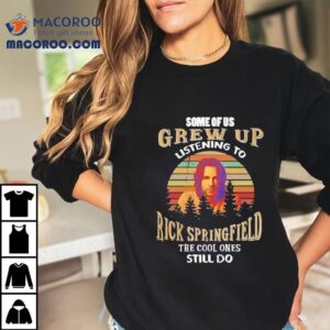 Some Of Us Grew Up Listening To Rick Springfield The Cool Ones Still Do Shirt 3 Some Of Us Grew Up Listening To Rick Springfield The Cool Ones Still Do Tshirt