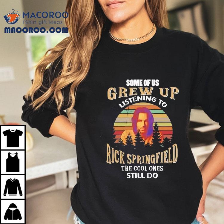 Some Of Us Grew Up Listening To Rick Springfield The Cool Ones Still Do Shirt Some Of Us Grew Up Listening To Rick Springfield The Cool Ones Still Do Shirt