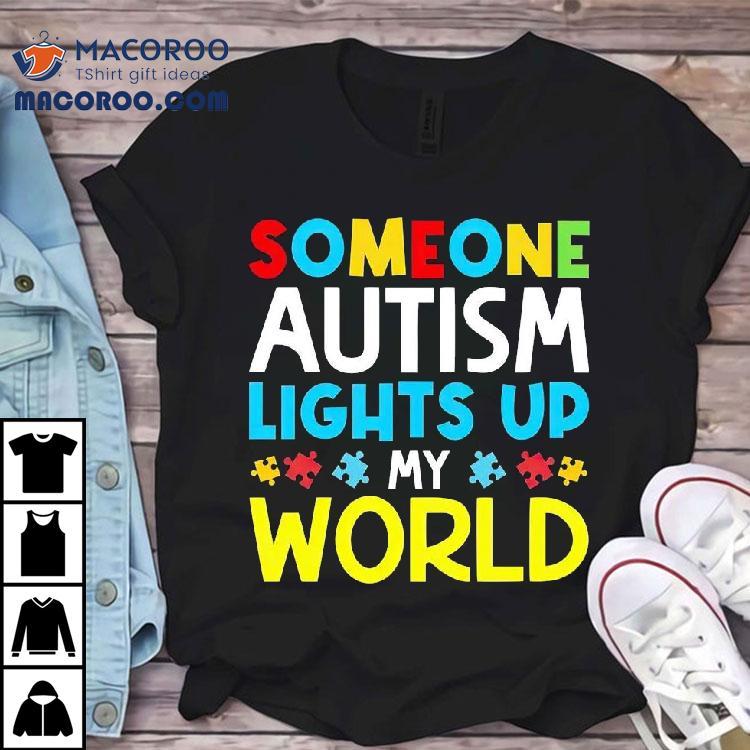 Someone Autism Awareness Lights Up My World Shirt Someone Autism Awareness Lights Up My World Shirt