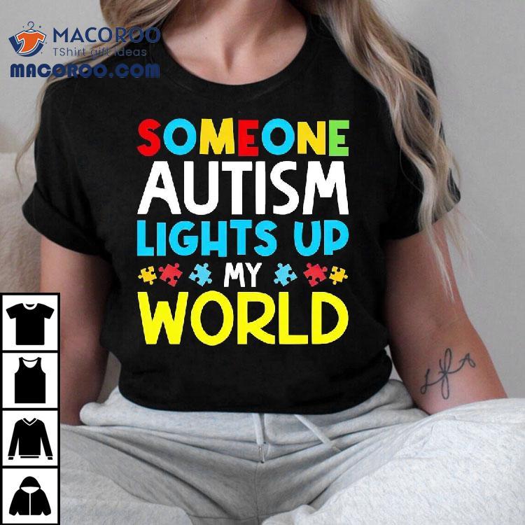 Someone Autism Awareness Lights Up My World Shirt Someone Autism Awareness Lights Up My World Shirt