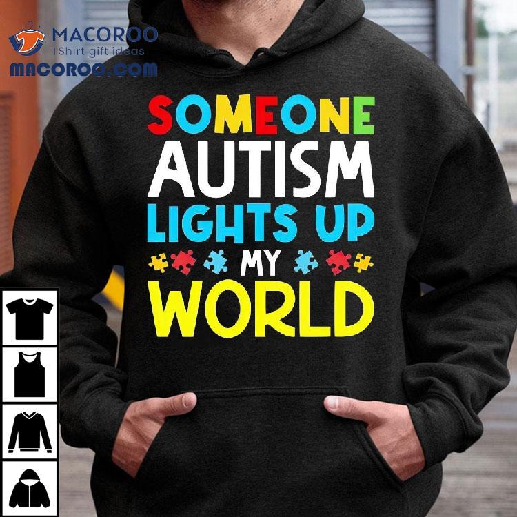 Someone Autism Awareness Lights Up My World Shirt Someone Autism Awareness Lights Up My World Shirt