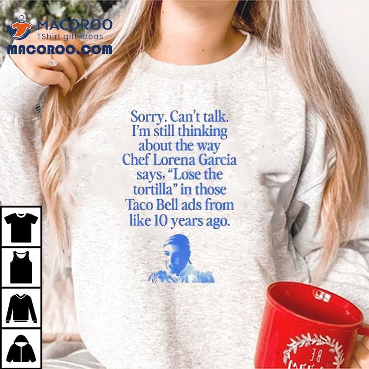 Sorry Can’t Talk I’m Thinking About The Way Chef Lorena Garcia Shirt Sorry Can’t Talk I’m Thinking About The Way Chef Lorena Garcia Shirt