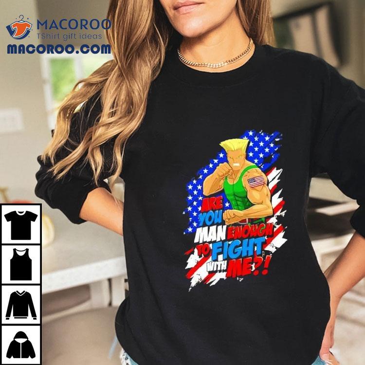Street Fighter Guile Are You Man Enough To Fight With Me Shirt Street Fighter Guile Are You Man Enough To Fight With Me Shirt