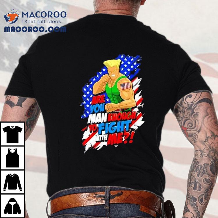 Street Fighter Guile Are You Man Enough To Fight With Me Shirt Street Fighter Guile Are You Man Enough To Fight With Me Shirt
