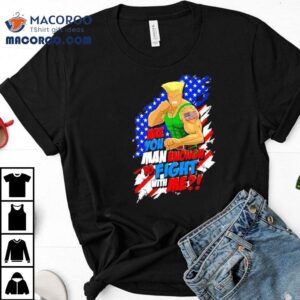 Street Fighter Guile Are You Man Enough To Fight With Me Shirt 2 Street Fighter Guile Are You Man Enough To Fight With Me Tshirt