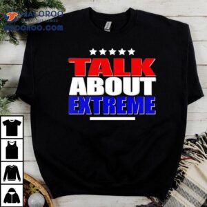 Talk About Extreme Debate 2024 Shirt 3 Talk About Extreme Debate Tshirt