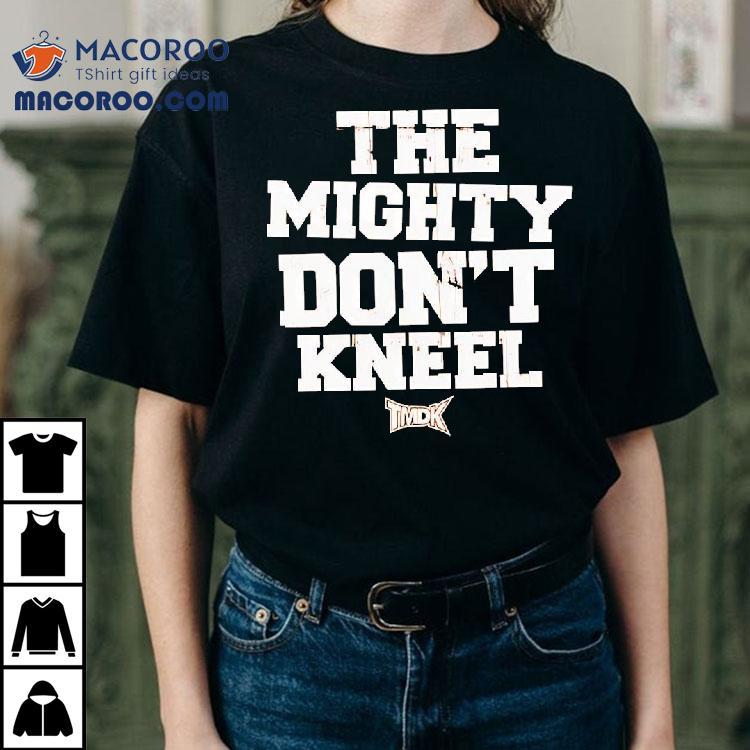 The Mighty Don’t Kneel Shirt The Mighty Don’t Kneel Shirt