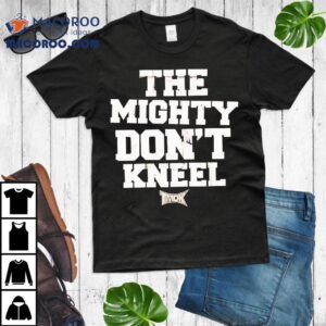 The Mighty Don't Kneel Shirt 1 The Mighty Don T Kneel Tshirt