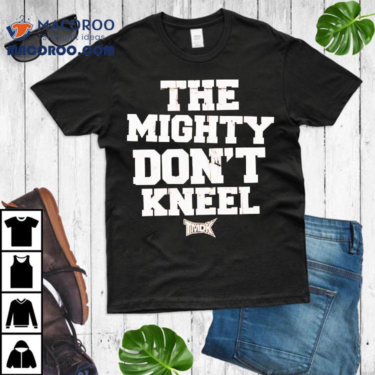 The Mighty Don’t Kneel Shirt The Mighty Don’t Kneel Shirt