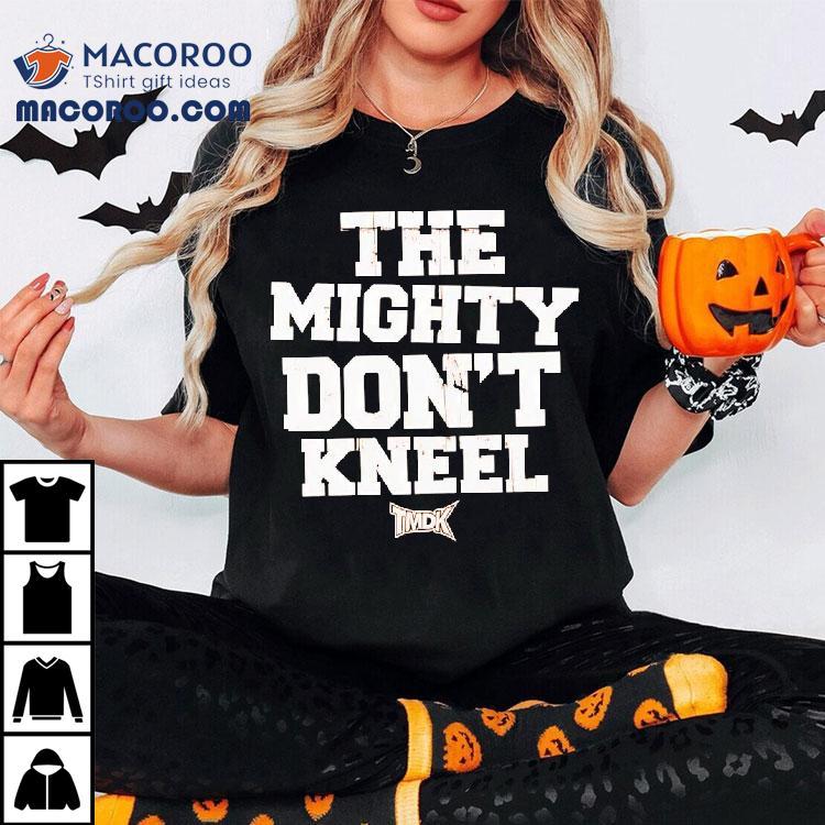 The Mighty Don’t Kneel Shirt The Mighty Don’t Kneel Shirt