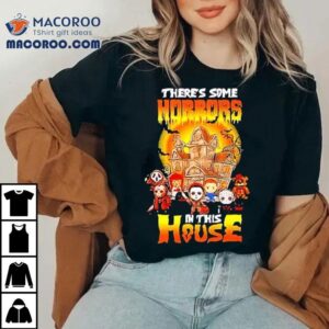 There Some Horrors In His House Halloween Tshirt