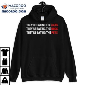 They Are Eating The Dogs – They’re Cats, Pets Shirt They Are Eating The Dogs – They’re Cats, Pets Shirt
