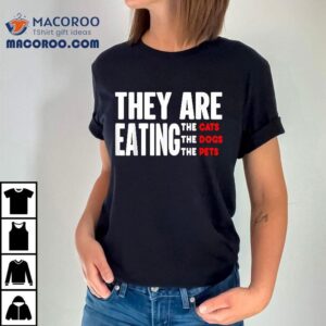 They Are Eating The Dogs – They’re Cats, Pets Shirt