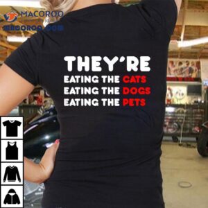 They Are Eating The Dogs – They’re Cats, Pets Shirt